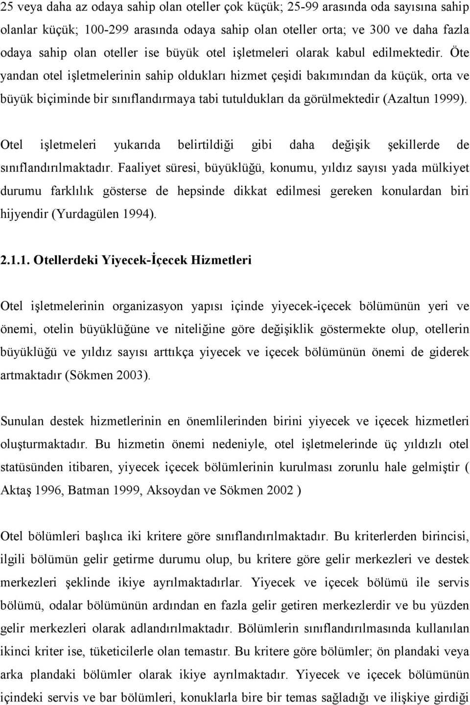 Öte yandan otel işletmelerinin sahip oldukları hizmet çeşidi bakımından da küçük, orta ve büyük biçiminde bir sınıflandırmaya tabi tutuldukları da görülmektedir (Azaltun 1999).