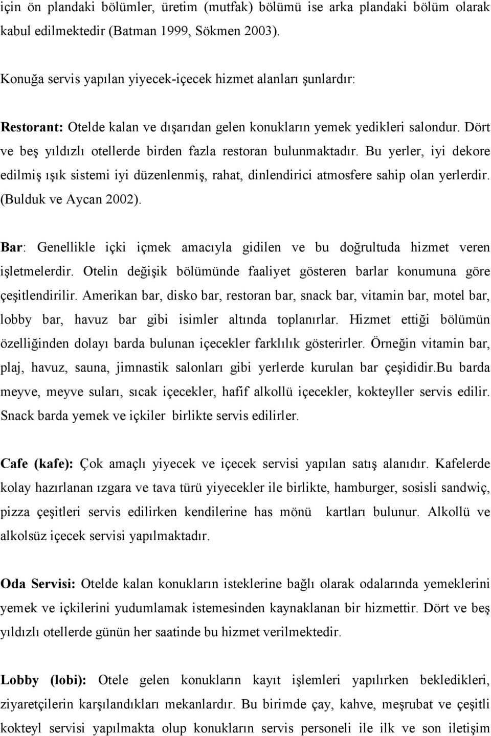 Dört ve beş yıldızlı otellerde birden fazla restoran bulunmaktadır. Bu yerler, iyi dekore edilmiş ışık sistemi iyi düzenlenmiş, rahat, dinlendirici atmosfere sahip olan yerlerdir.