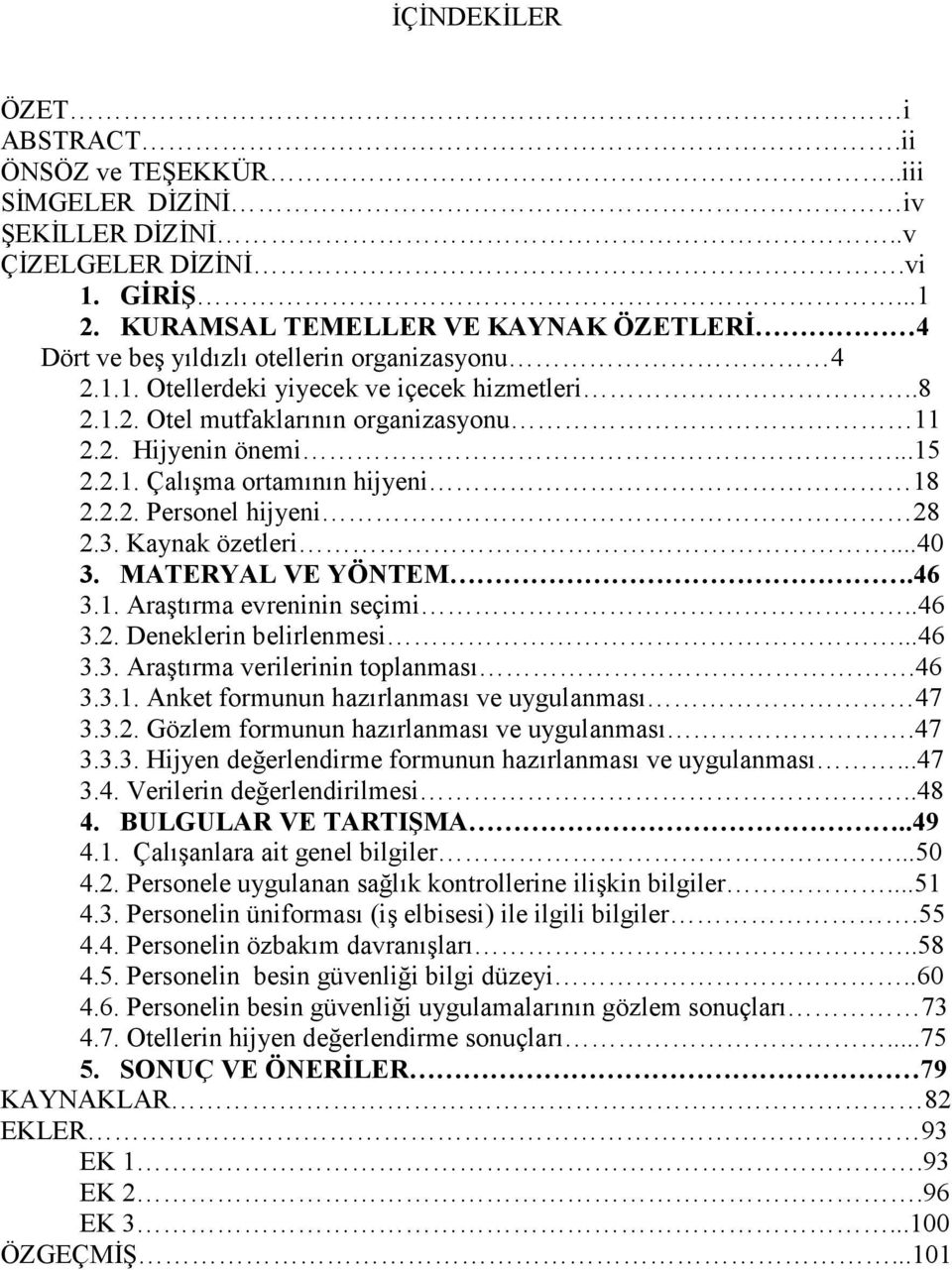 ..15 2.2.1. Çalışma ortamının hijyeni 18 2.2.2. Personel hijyeni 28 2.3. Kaynak özetleri...40 3. MATERYAL VE YÖNTEM.46 3.1. Araştırma evreninin seçimi..46 3.2. Deneklerin belirlenmesi...46 3.3. Araştırma verilerinin toplanması.