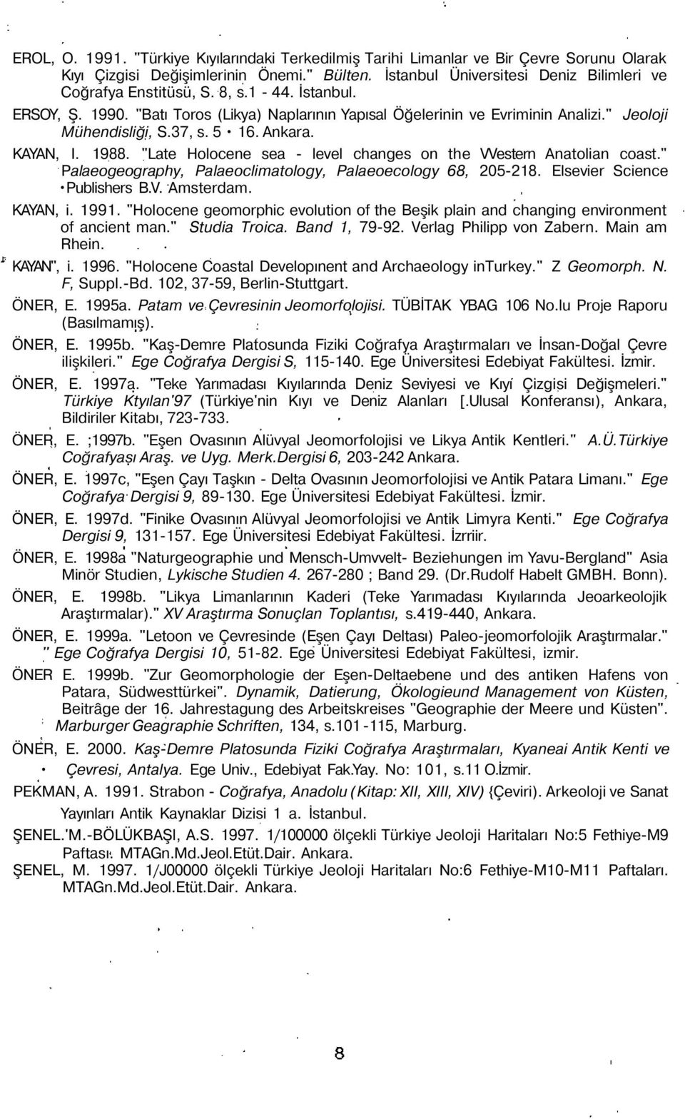 "Late Holocene sea - level changes on the VVestern Anatolian coast." Palaeogeography, Palaeoclimatology, Palaeoecology 68, 205-218. Elsevier Science Publishers B.V. Amsterdam. KAYAN, i. 1991.