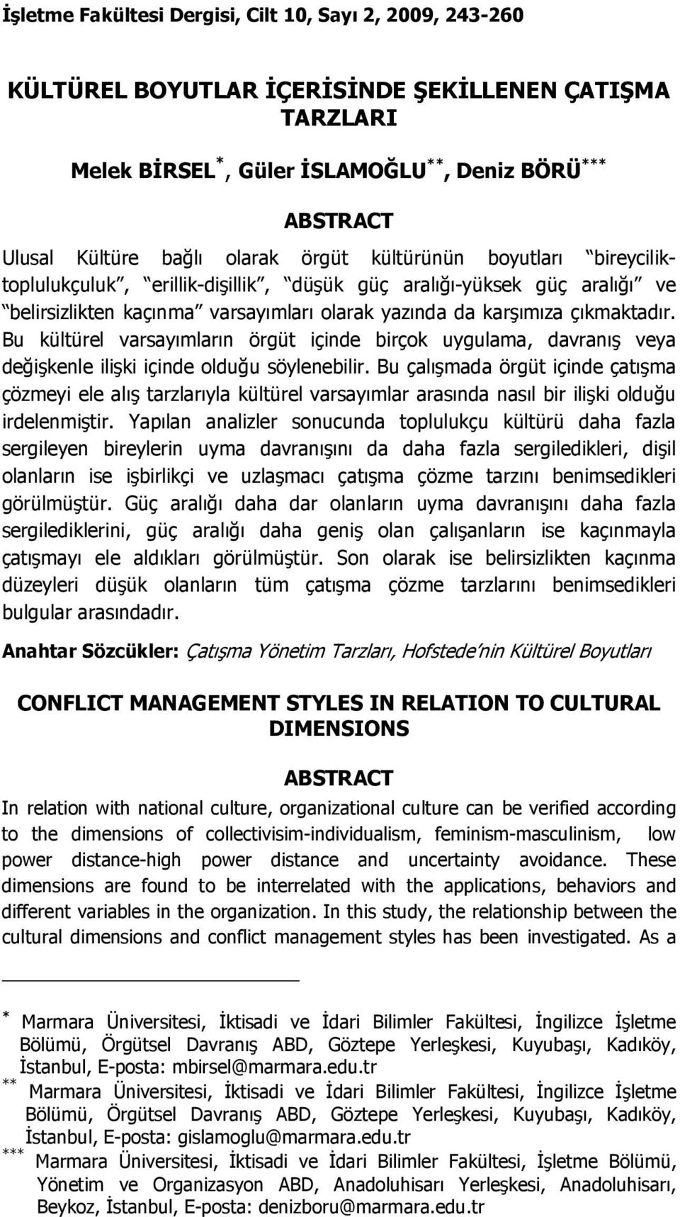 Bu kültürel varsayımların örgüt içinde birçok uygulama, davranış veya değişkenle ilişki içinde olduğu söylenebilir.