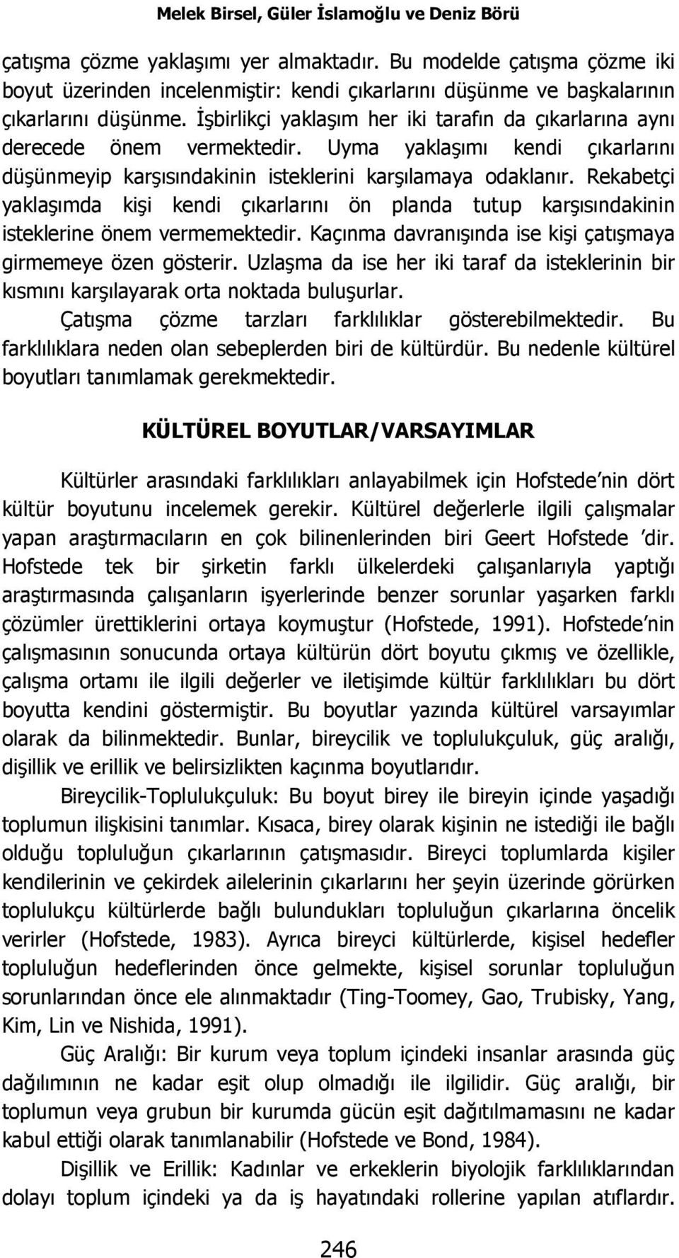 İşbirlikçi yaklaşım her iki tarafın da çıkarlarına aynı derecede önem vermektedir. Uyma yaklaşımı kendi çıkarlarını düşünmeyip karşısındakinin isteklerini karşılamaya odaklanır.