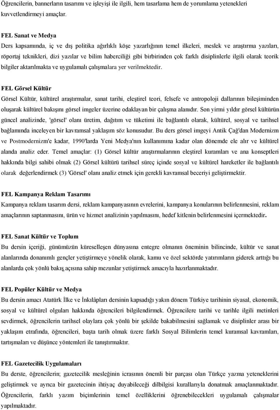 birbirinden çok farklı disiplinlerle ilgili olarak teorik bilgiler aktarılmakta ve uygulamalı çalışmalara yer verilmektedir.