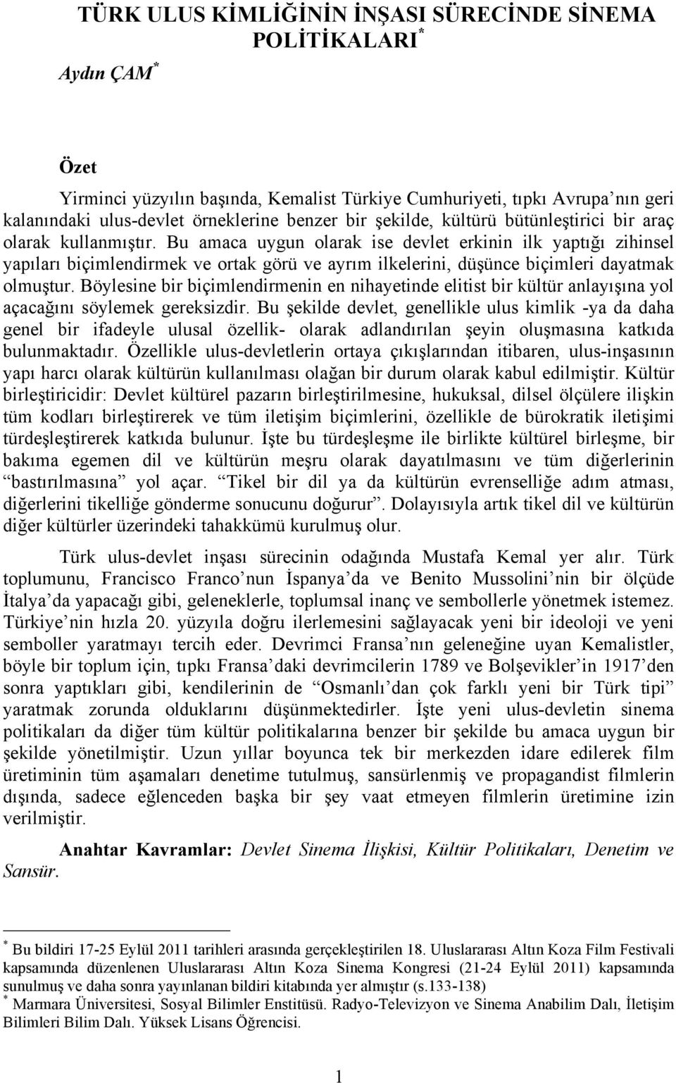 Bu amaca uygun olarak ise devlet erkinin ilk yaptığı zihinsel yapıları biçimlendirmek ve ortak görü ve ayrım ilkelerini, düşünce biçimleri dayatmak olmuştur.