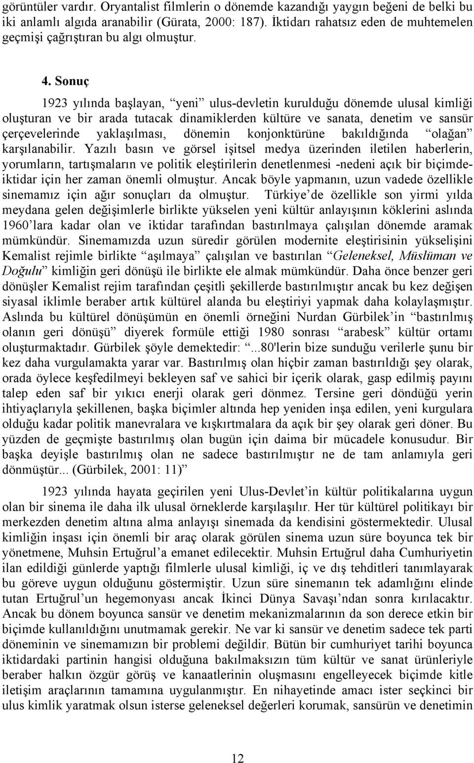 Sonuç 1923 yılında başlayan, yeni ulus-devletin kurulduğu dönemde ulusal kimliği oluşturan ve bir arada tutacak dinamiklerden kültüre ve sanata, denetim ve sansür çerçevelerinde yaklaşılması, dönemin