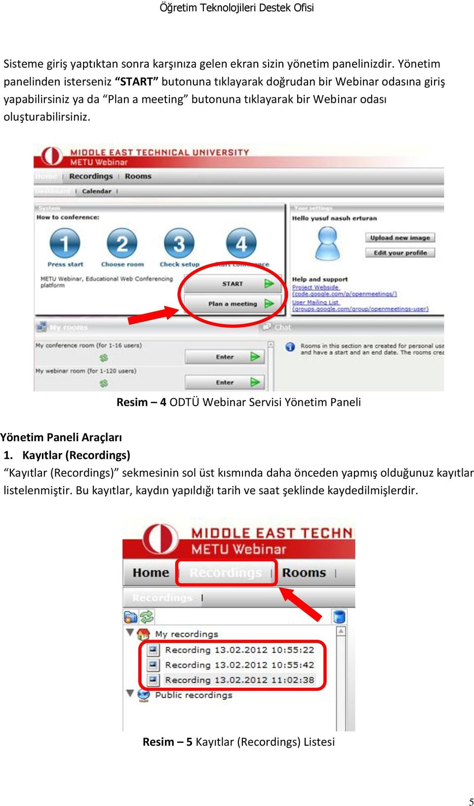 tıklayarak bir Webinar odası oluşturabilirsiniz. Resim 4 ODTÜ Webinar Servisi Yönetim Paneli Yönetim Paneli Araçları 1.