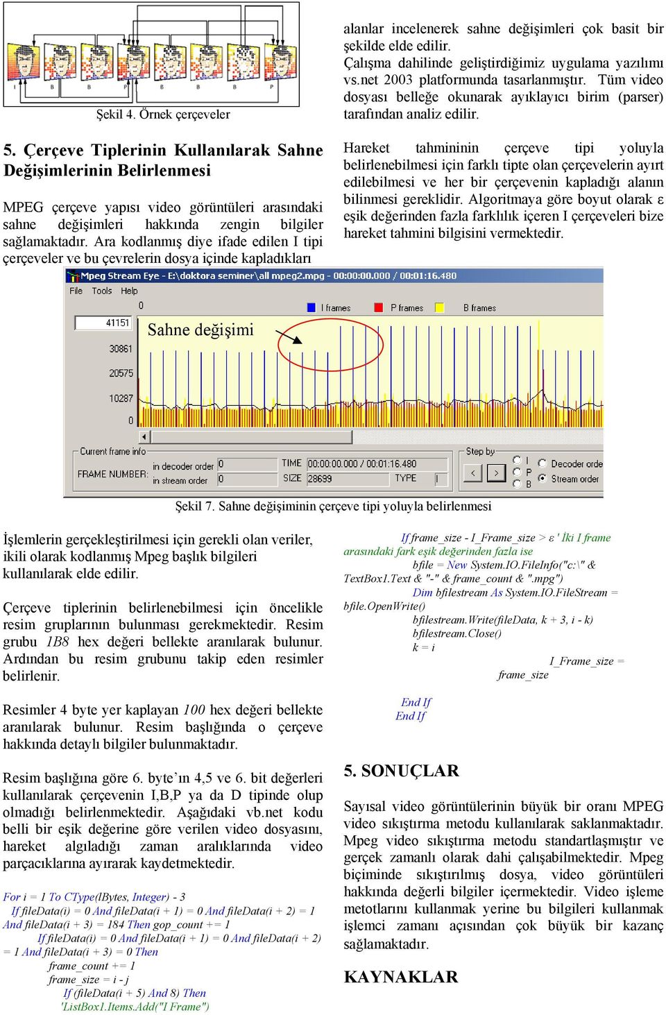 Çalışma dahilinde geliştirdiğimiz uygulama yazılımı vs.net 2003 platformunda tasarlanmıştır. Tüm video dosyası belleğe okunarak ayıklayıcı birim (parser) tarafından analiz edilir.