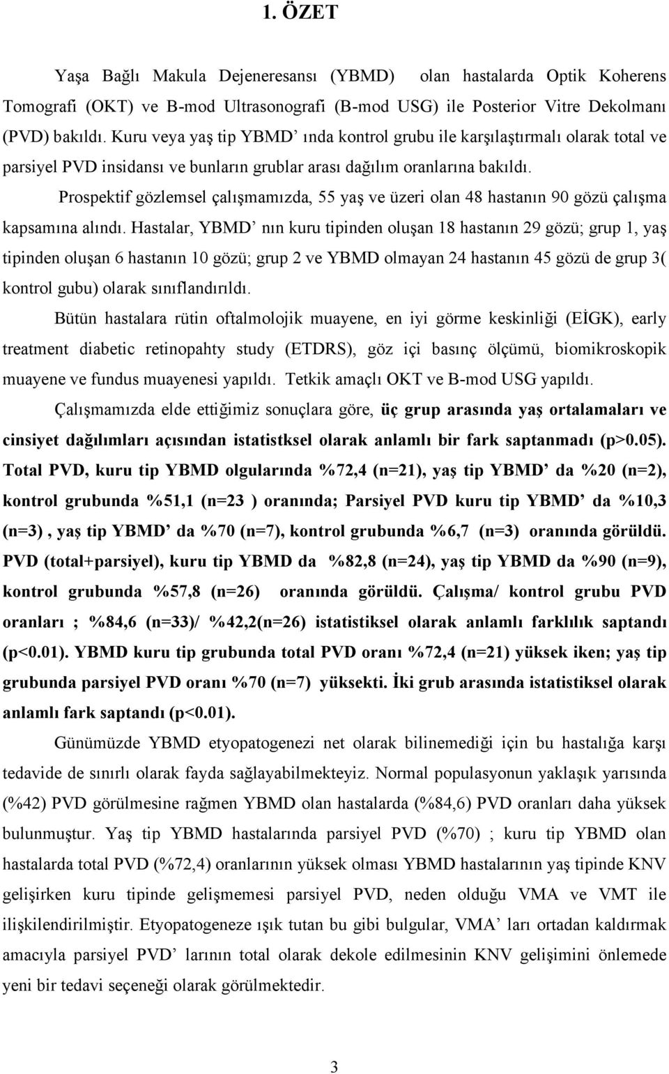 n 90 gözü çal!2ma kapsam!na al!nd!. Hastalar, YBMD n!n kuru tipinden olu2an 18 hastan!n 29 gözü; grup 1, ya2 tipinden olu2an 6 hastan!n 10 gözü; grup 2 ve YBMD olmayan 24 hastan!