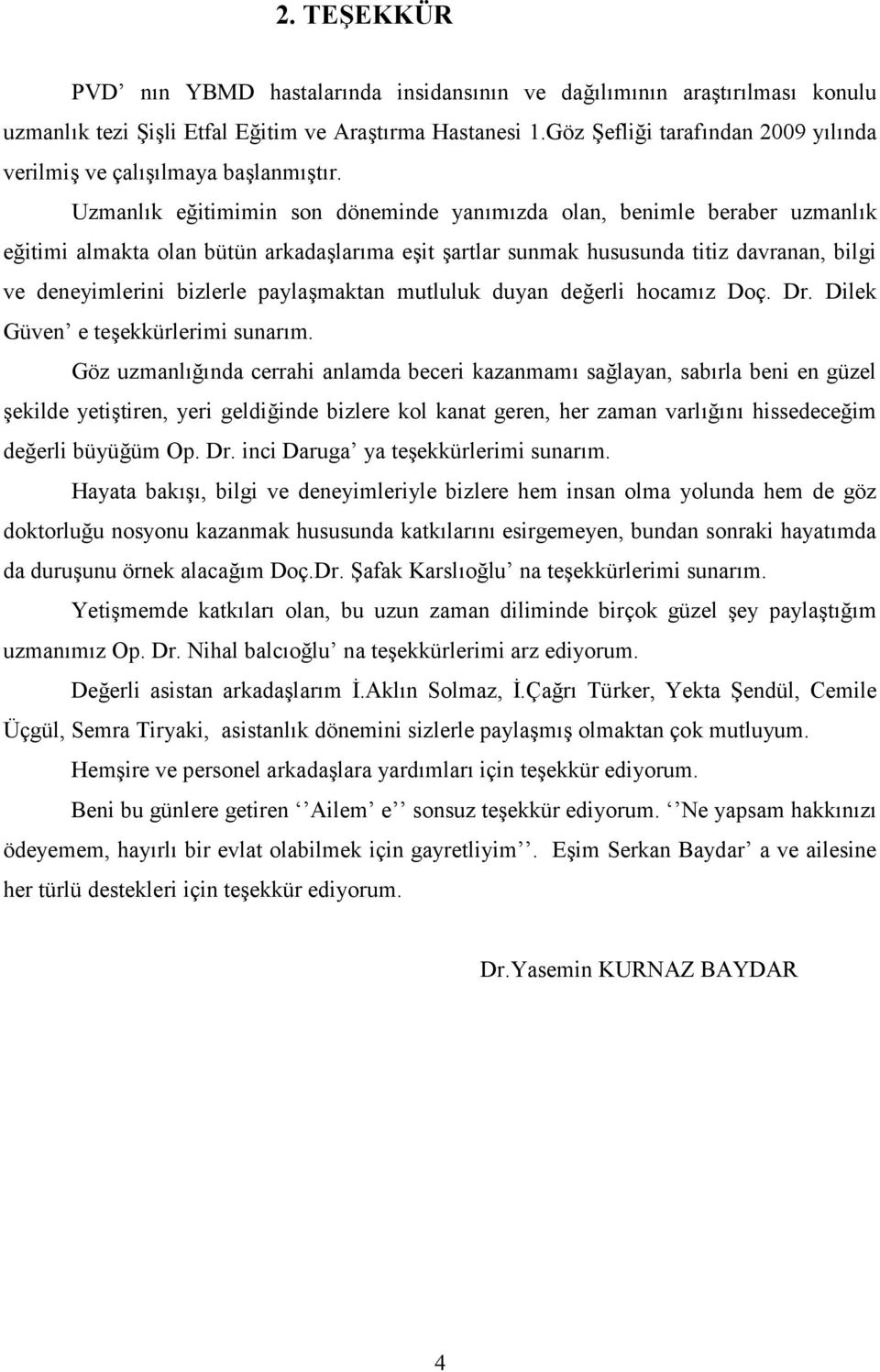 ma e2it 2artlar sunmak hususunda titiz davranan, bilgi ve deneyimlerini bizlerle payla2maktan mutluluk duyan de4erli hocam!z Doç. Dr. Dilek Güven e te2ekkürlerimi sunar!m. Göz uzmanl!4!nda cerrahi anlamda beceri kazanmam!