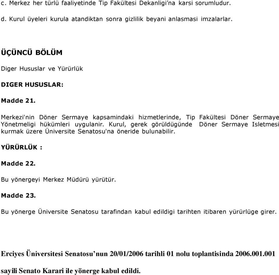 Kurul, gerek görüldügünde Döner Sermaye Isletmesi kurmak üzere Üniversite Senatosu'na öneride bulunabilir. YÜRÜRLÜK : Madde 22. Bu yönergeyi Merkez Müdürü yürütür. Madde 23.