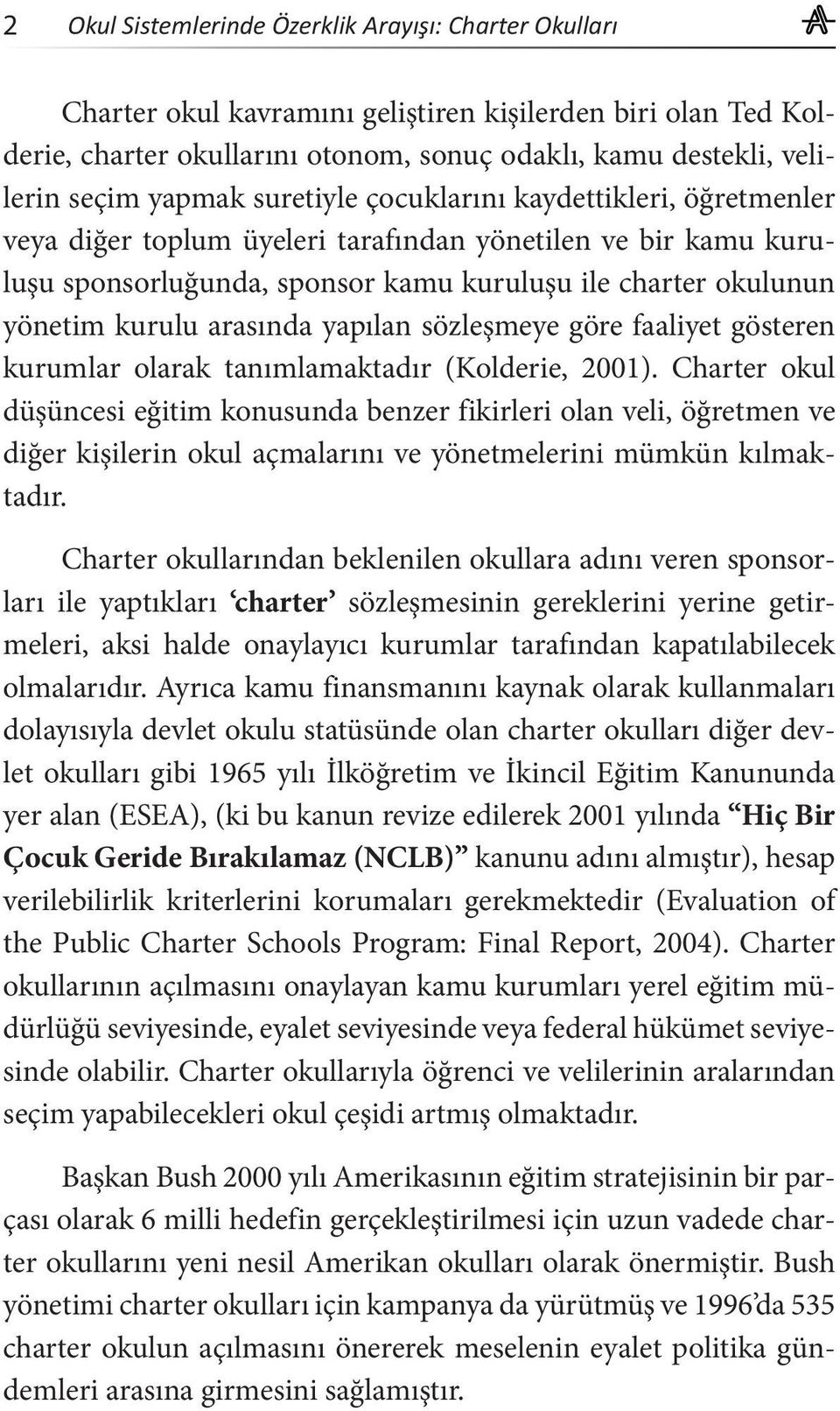 arasında yapılan sözleşmeye göre faaliyet gösteren kurumlar olarak tanımlamaktadır (Kolderie, 2001).