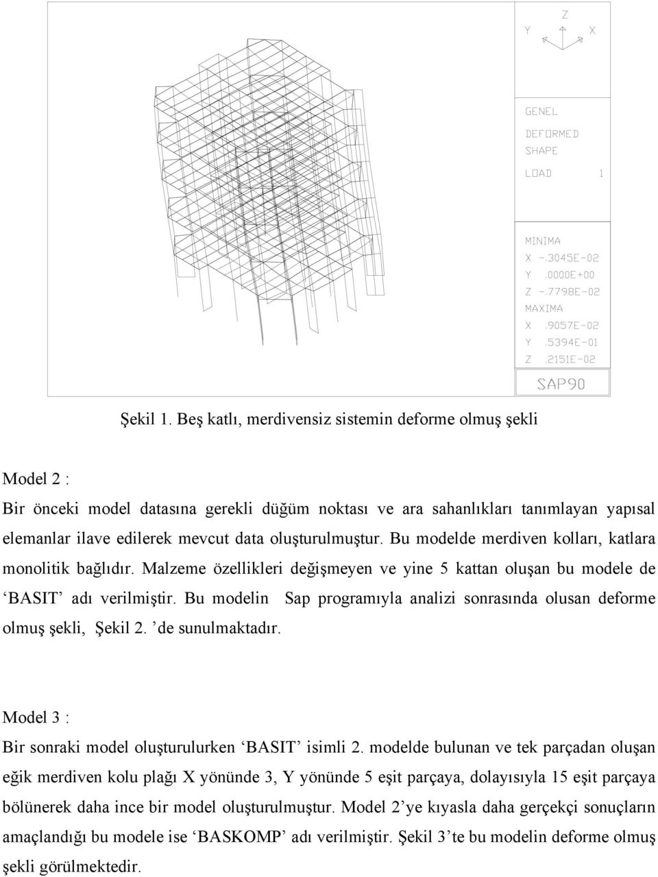 oluşturulmuştur. Bu modelde merdiven kolları, katlara monolitik bağlıdır. Malzeme özellikleri değişmeyen ve yine 5 kattan oluşan bu modele de BASIT adı verilmiştir.