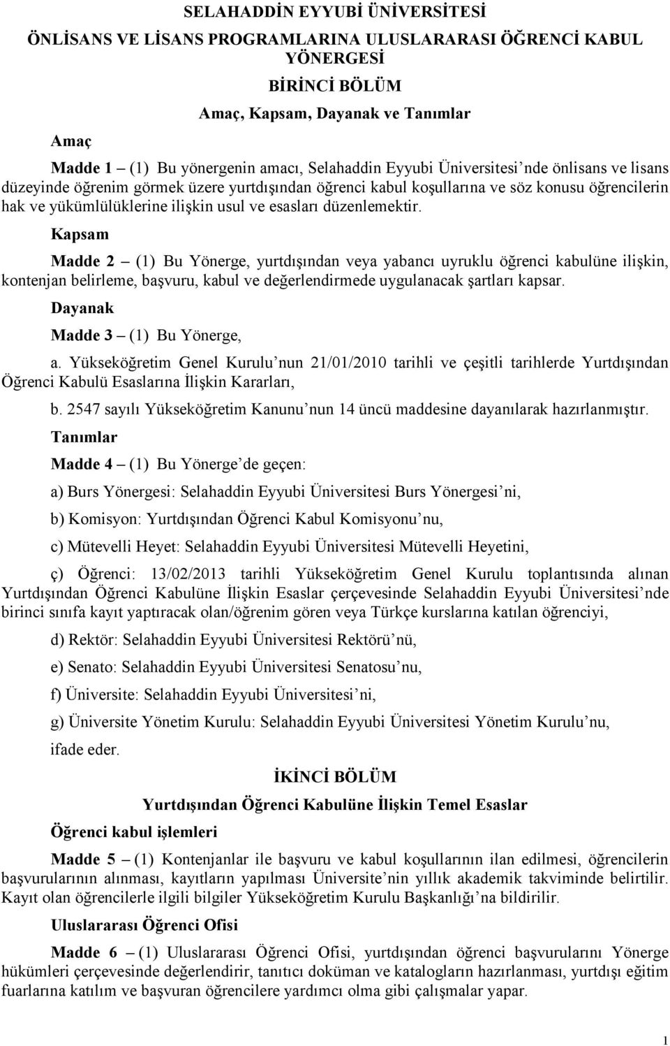 düzenlemektir. Kapsam Madde 2 (1) Bu Yönerge, yurtdışından veya yabancı uyruklu öğrenci kabulüne ilişkin, kontenjan belirleme, başvuru, kabul ve değerlendirmede uygulanacak şartları kapsar.