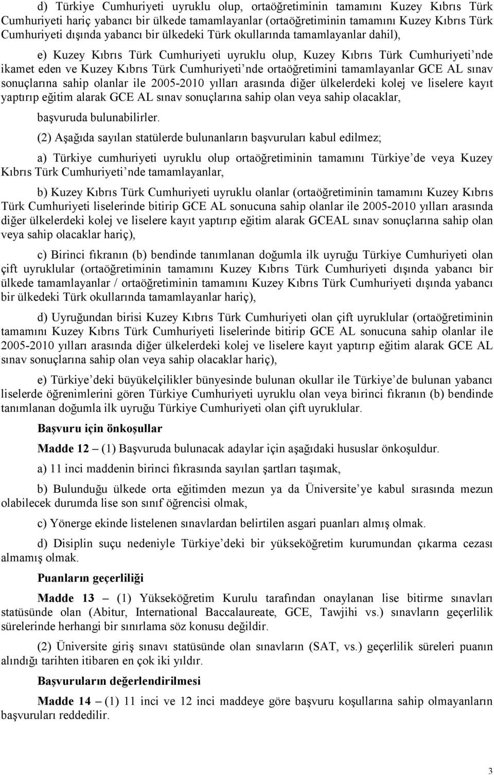 ortaöğretimini tamamlayanlar GCE AL sınav sonuçlarına sahip olanlar ile 2005-2010 yılları arasında diğer ülkelerdeki kolej ve liselere kayıt yaptırıp eğitim alarak GCE AL sınav sonuçlarına sahip olan