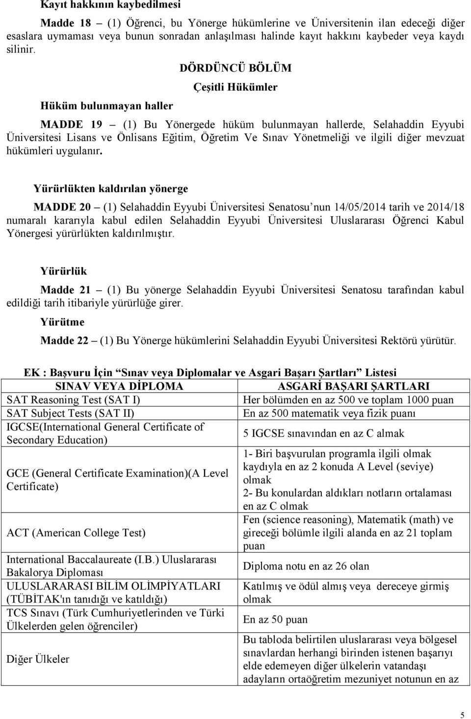 Hüküm bulunmayan haller DÖRDÜNCÜ BÖLÜM Çeşitli Hükümler MADDE 19 (1) Bu Yönergede hüküm bulunmayan hallerde, Selahaddin Eyyubi Üniversitesi Lisans ve Önlisans Eğitim, Öğretim Ve Sınav Yönetmeliği ve