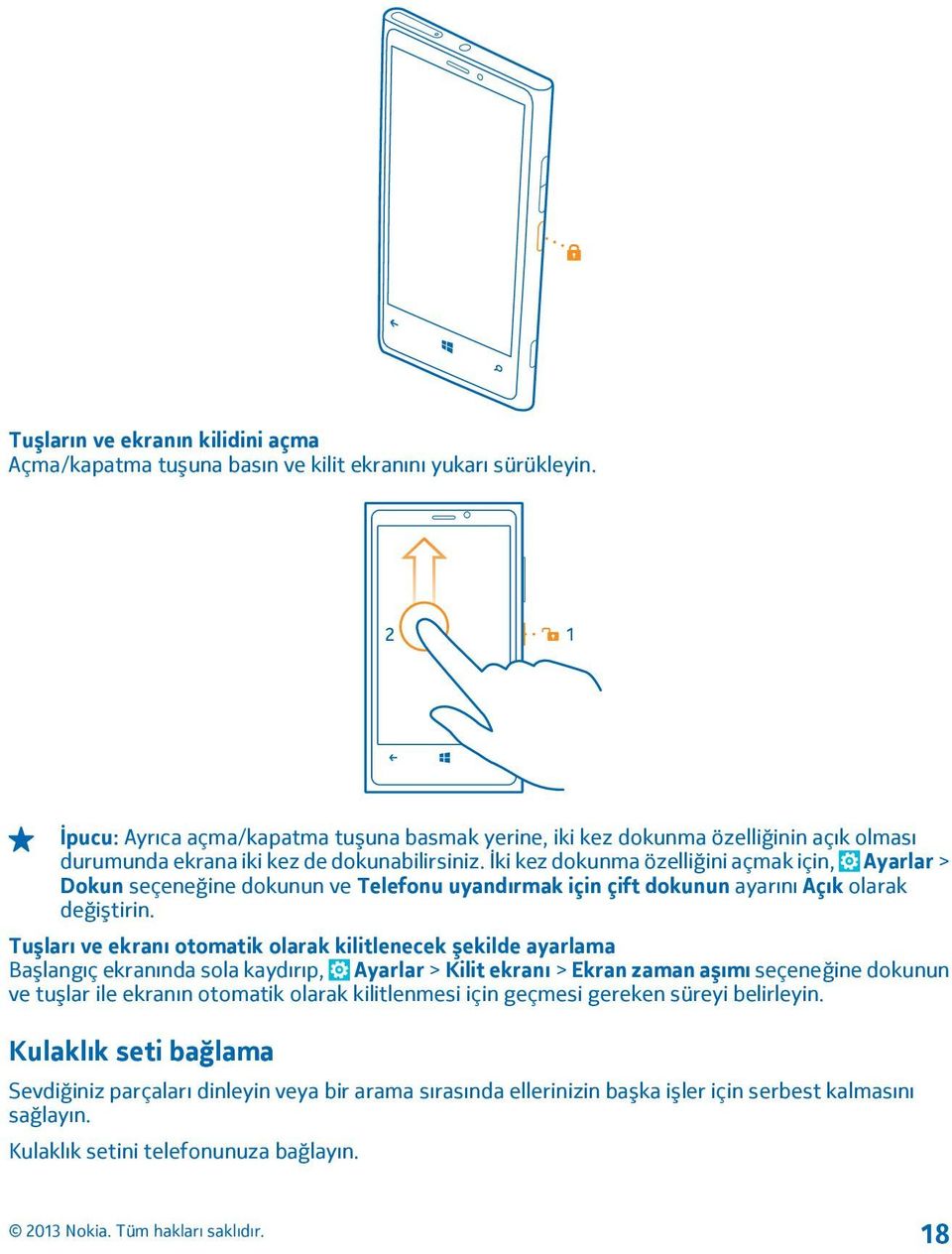 İki kez dokunma özelliğini açmak için, Ayarlar > Dokun seçeneğine dokunun ve Telefonu uyandırmak için çift dokunun ayarını Açık olarak değiştirin.