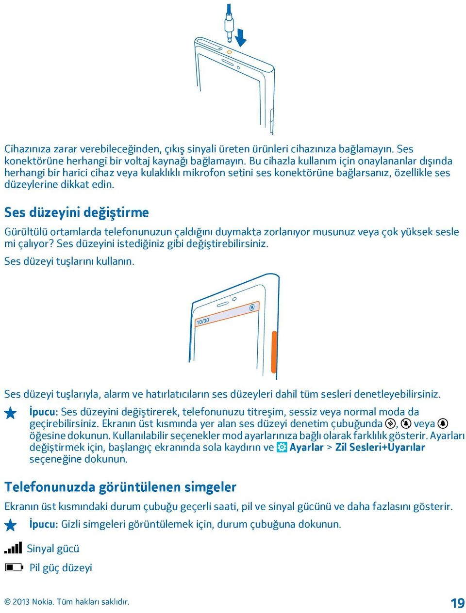 Ses düzeyini değiştirme Gürültülü ortamlarda telefonunuzun çaldığını duymakta zorlanıyor musunuz veya çok yüksek sesle mi çalıyor? Ses düzeyini istediğiniz gibi değiştirebilirsiniz.