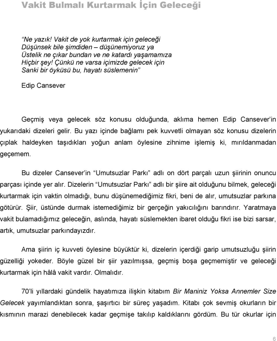 Bu yazı içinde bağlamı pek kuvvetli olmayan söz konusu dizelerin çıplak haldeyken taşıdıkları yoğun anlam öylesine zihnime işlemiş ki, mırıldanmadan geçemem.