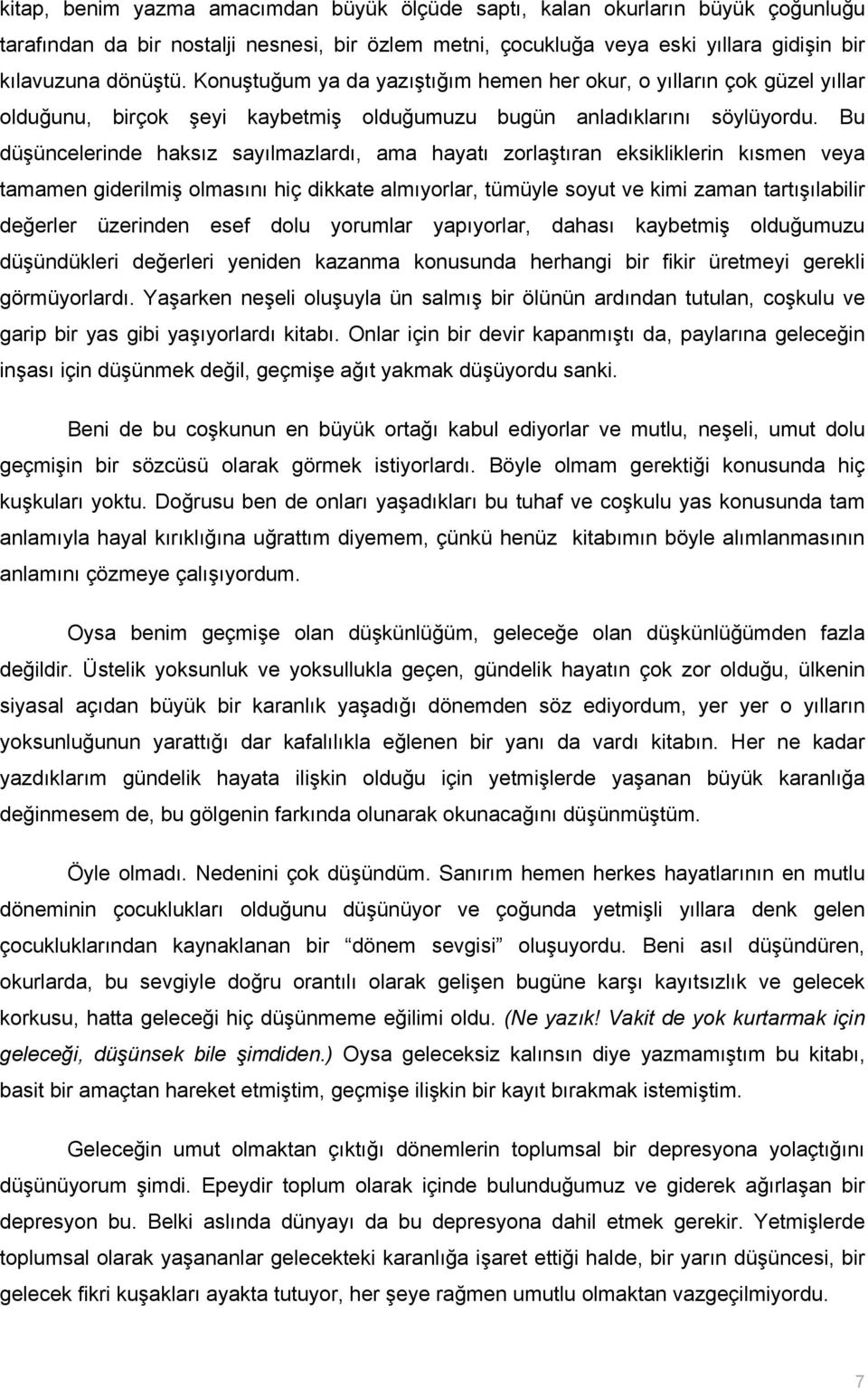 Bu düşüncelerinde haksız sayılmazlardı, ama hayatı zorlaştıran eksikliklerin kısmen veya tamamen giderilmiş olmasını hiç dikkate almıyorlar, tümüyle soyut ve kimi zaman tartışılabilir değerler