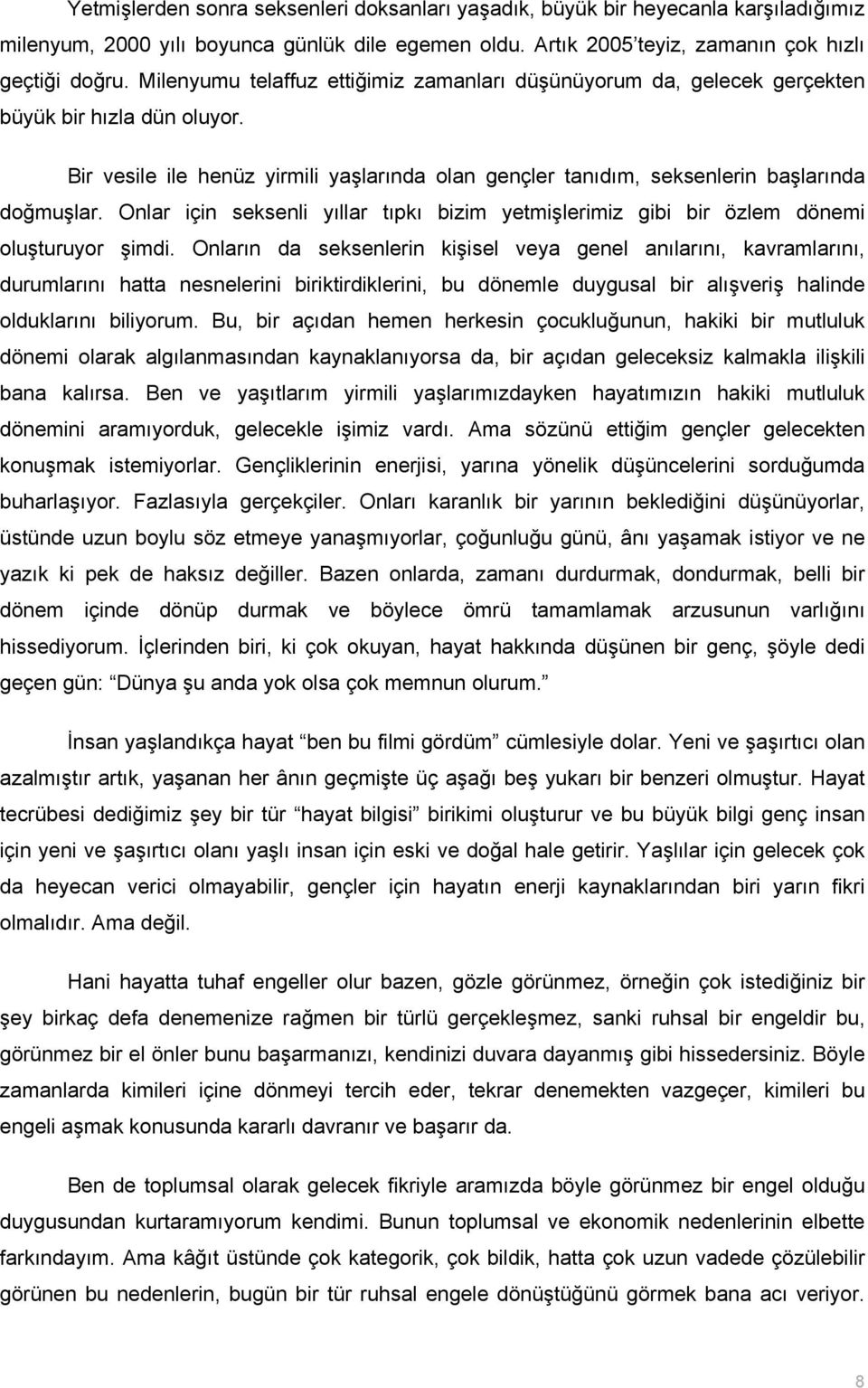 Onlar için seksenli yıllar tıpkı bizim yetmişlerimiz gibi bir özlem dönemi oluşturuyor şimdi.