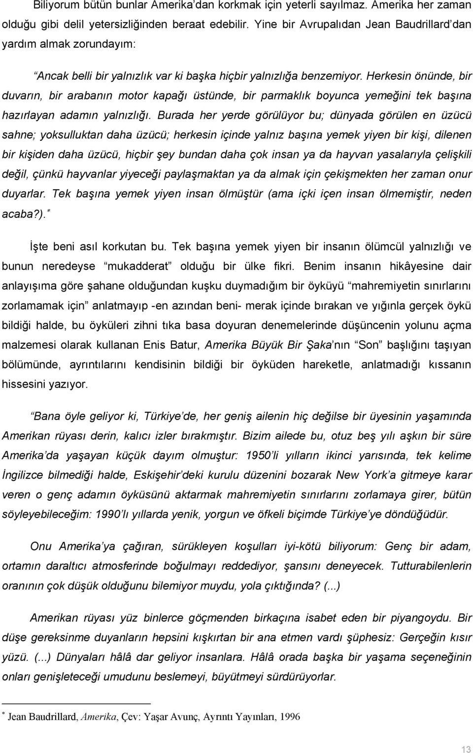 Herkesin önünde, bir duvarın, bir arabanın motor kapağı üstünde, bir parmaklık boyunca yemeğini tek başına hazırlayan adamın yalnızlığı.