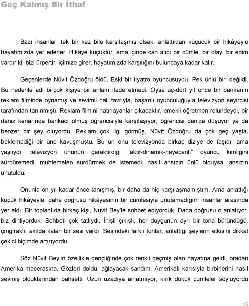 Eski bir tiyatro oyuncusuydu. Pek ünlü biri değildi. Bu nedenle adı birçok kişiye bir anlam ifade etmedi.