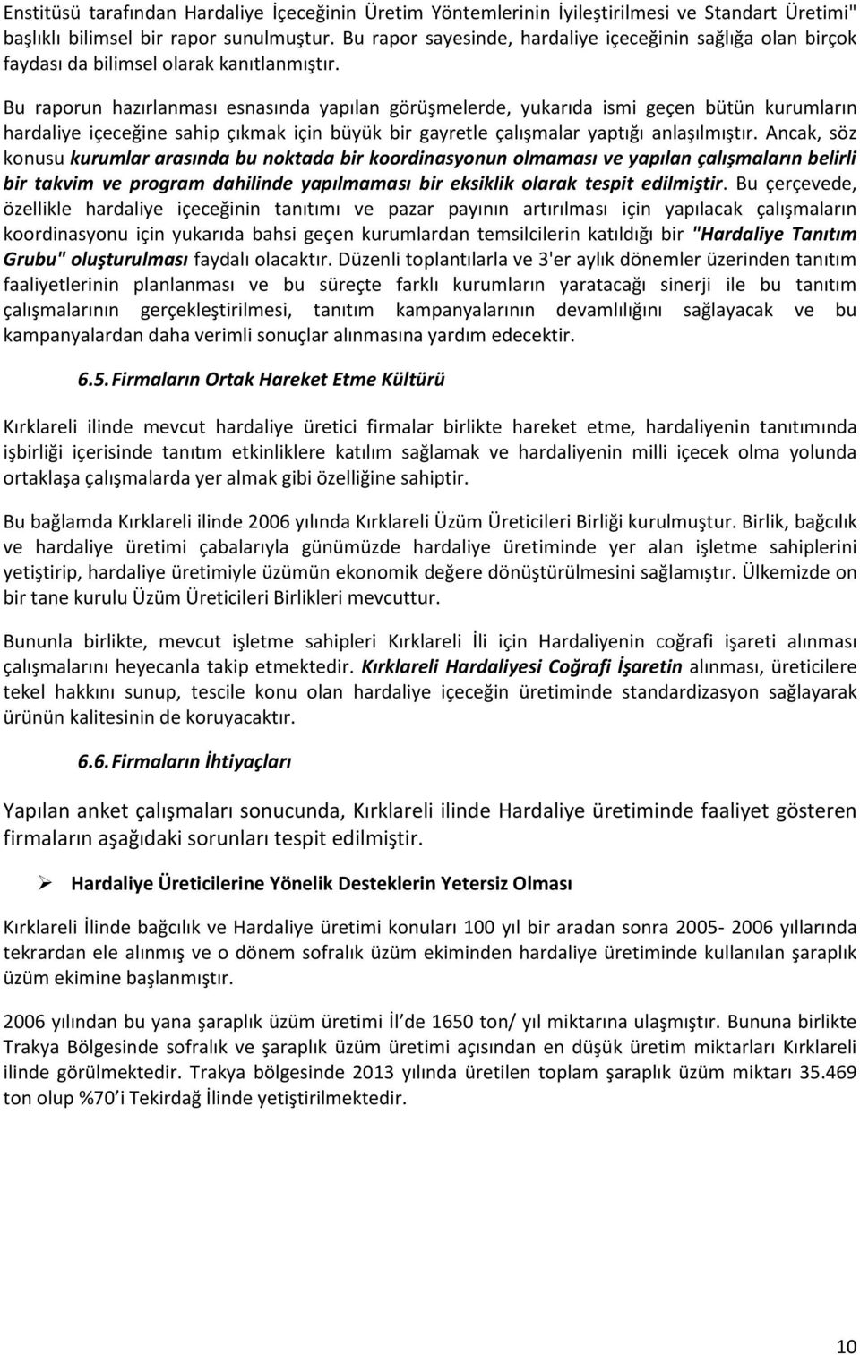 Bu raporun hazırlanması esnasında yapılan görüşmelerde, yukarıda ismi geçen bütün kurumların hardaliye içeceğine sahip çıkmak için büyük bir gayretle çalışmalar yaptığı anlaşılmıştır.