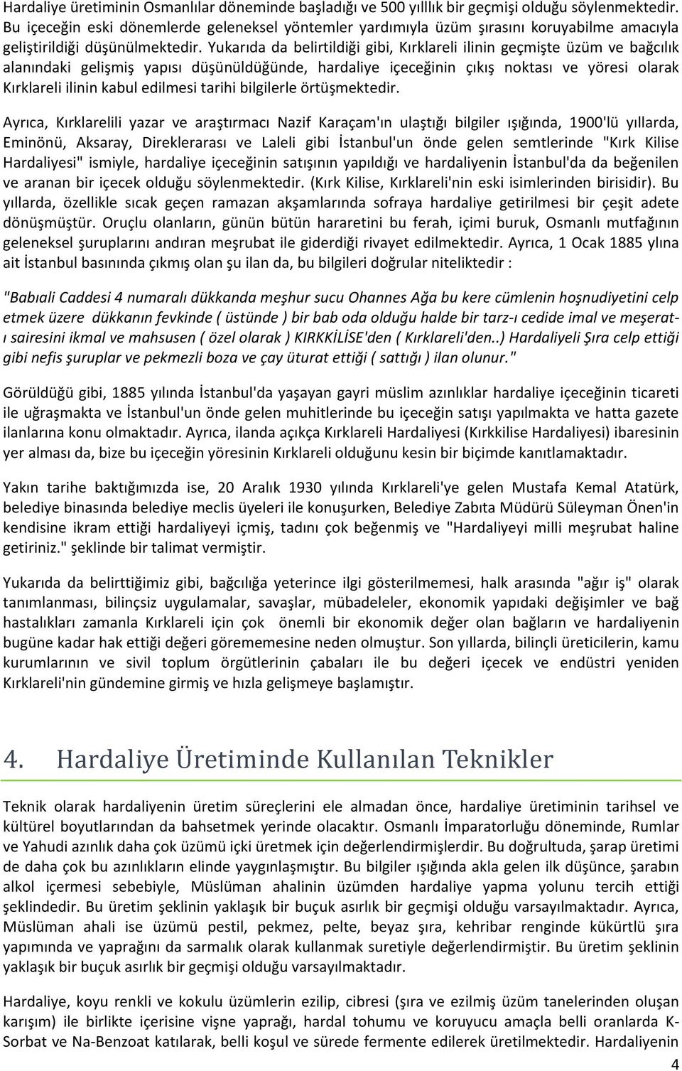 Yukarıda da belirtildiği gibi, Kırklareli ilinin geçmişte üzüm ve bağcılık alanındaki gelişmiş yapısı düşünüldüğünde, hardaliye içeceğinin çıkış noktası ve yöresi olarak Kırklareli ilinin kabul