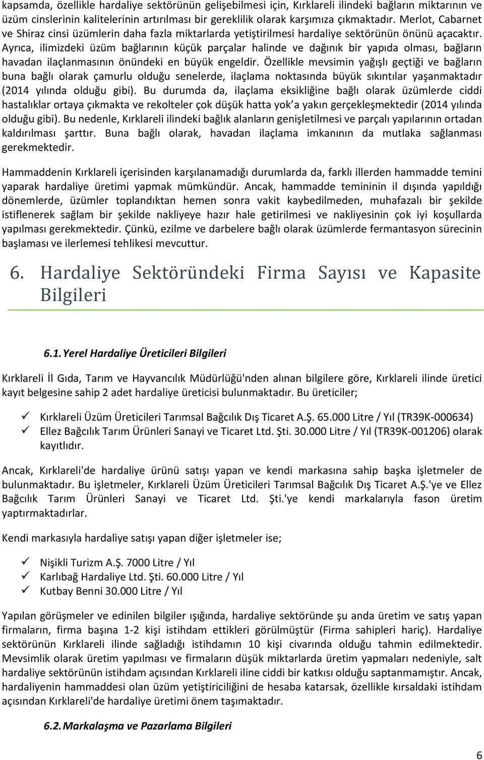 Ayrıca, ilimizdeki üzüm bağlarının küçük parçalar halinde ve dağınık bir yapıda olması, bağların havadan ilaçlanmasının önündeki en büyük engeldir.