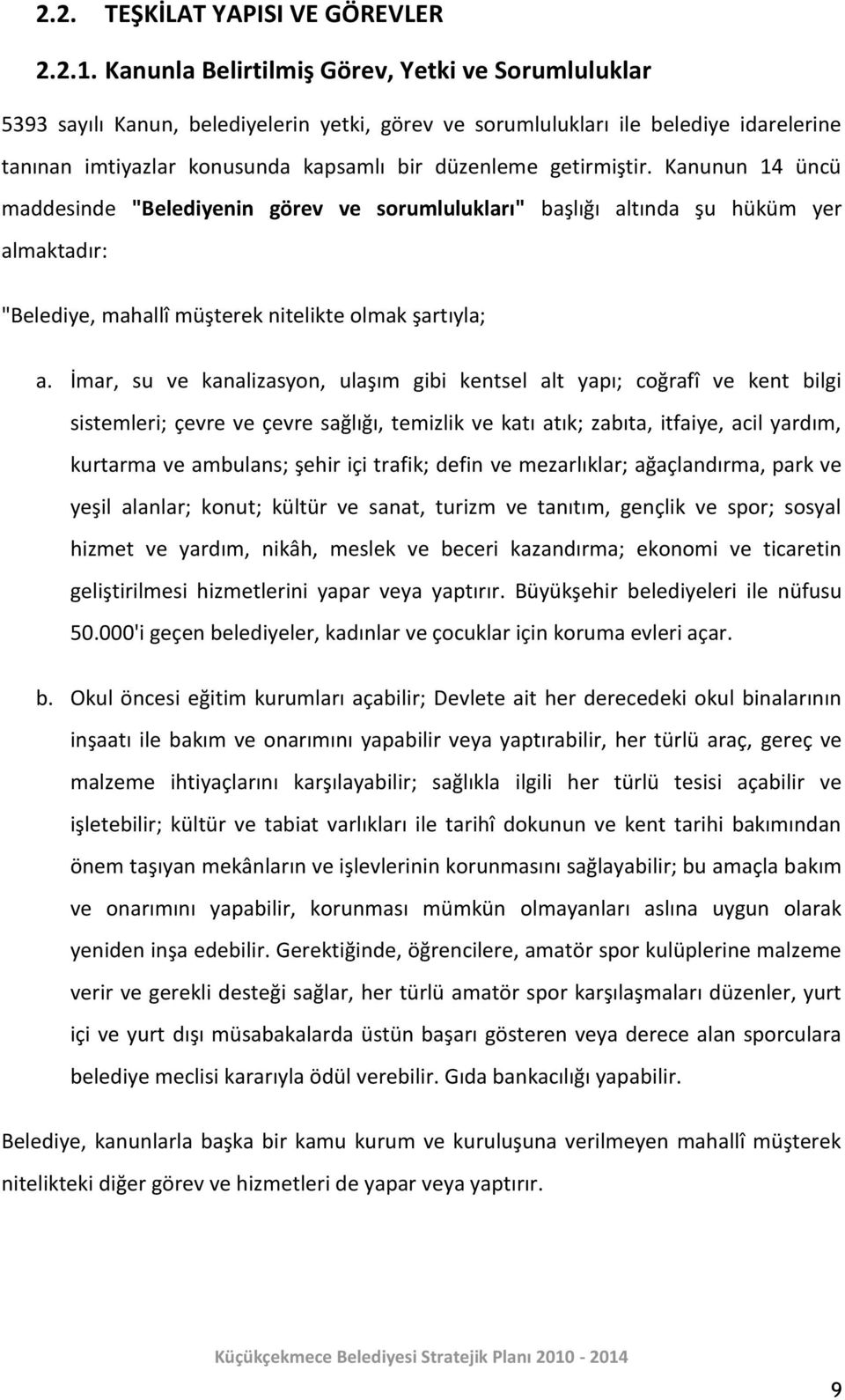 getirmiştir. Kanunun 14 üncü maddesinde "Belediyenin görev ve sorumlulukları" başlığı altında şu hüküm yer almaktadır: "Belediye, mahallî müşterek nitelikte olmak şartıyla; a.