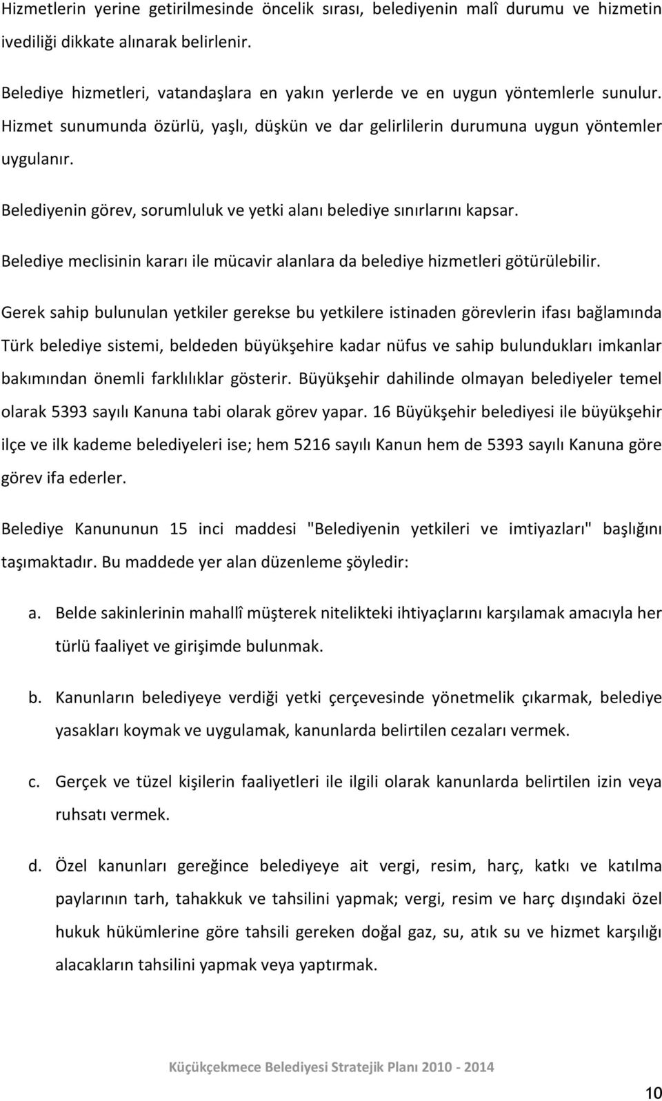 Belediyenin görev, sorumluluk ve yetki alanı belediye sınırlarını kapsar. Belediye meclisinin kararı ile mücavir alanlara da belediye hizmetleri götürülebilir.