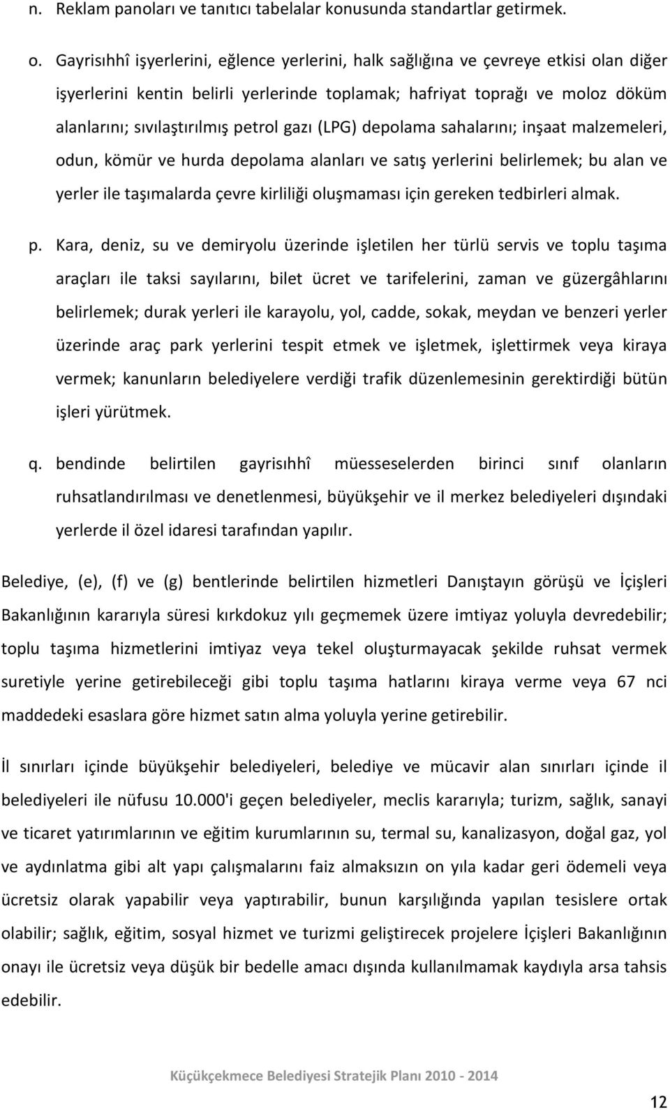 petrol gazı (LPG) depolama sahalarını; inşaat malzemeleri, odun, kömür ve hurda depolama alanları ve satış yerlerini belirlemek; bu alan ve yerler ile taşımalarda çevre kirliliği oluşmaması için