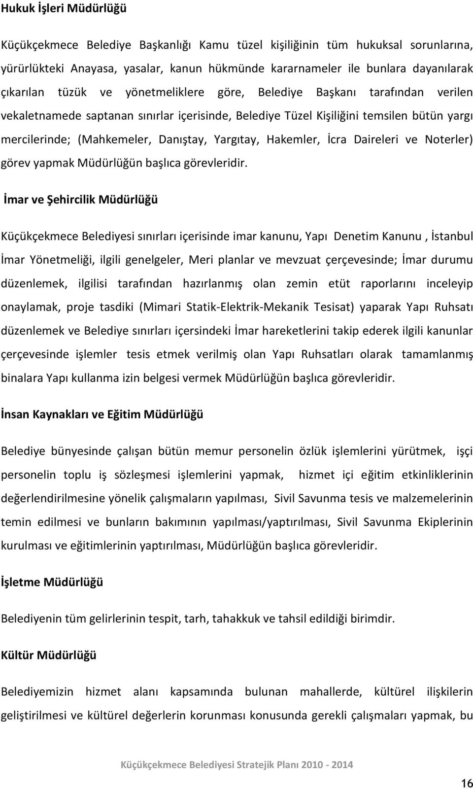 Yargıtay, Hakemler, İcra Daireleri ve Noterler) görev yapmak Müdürlüğün başlıca görevleridir.