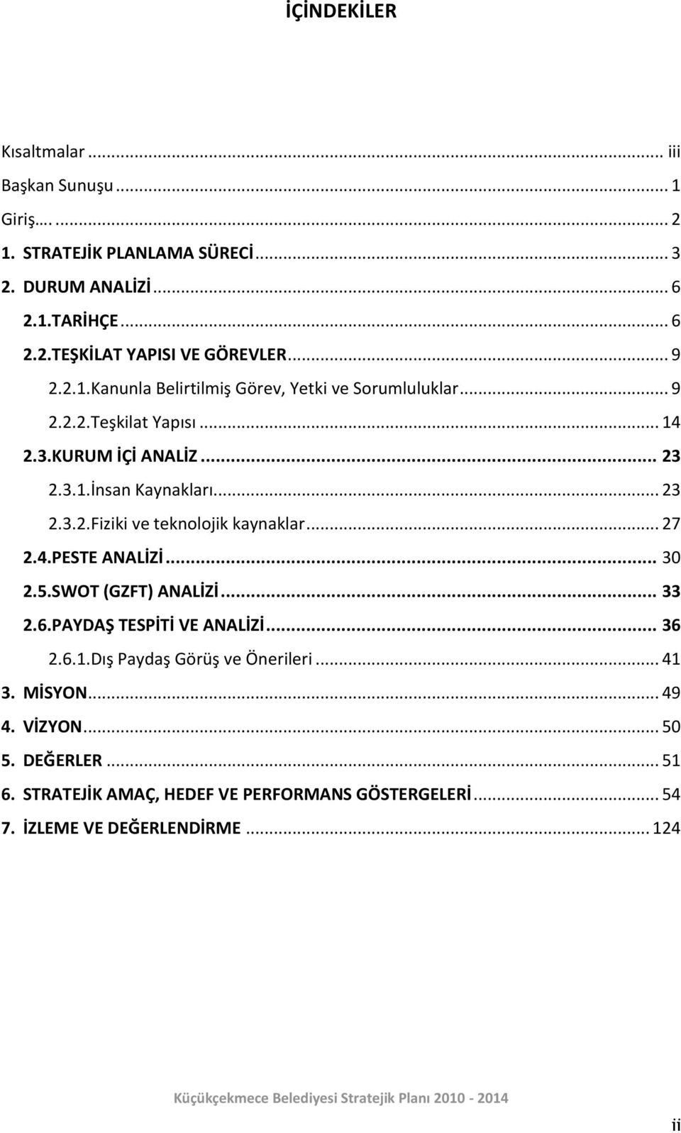 .. 27 2.4.PESTE ANALİZİ... 30 2.5.SWOT (GZFT) ANALİZİ... 33 2.6.PAYDAŞ TESPİTİ VE ANALİZİ... 36 2.6.1.Dış Paydaş Görüş ve Önerileri... 41 3. MİSYON... 49 4.