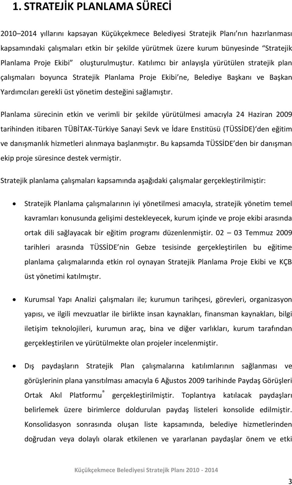 Katılımcı bir anlayışla yürütülen stratejik plan çalışmaları boyunca Stratejik Planlama Proje Ekibi ne, Belediye Başkanı ve Başkan Yardımcıları gerekli üst yönetim desteğini sağlamıştır.