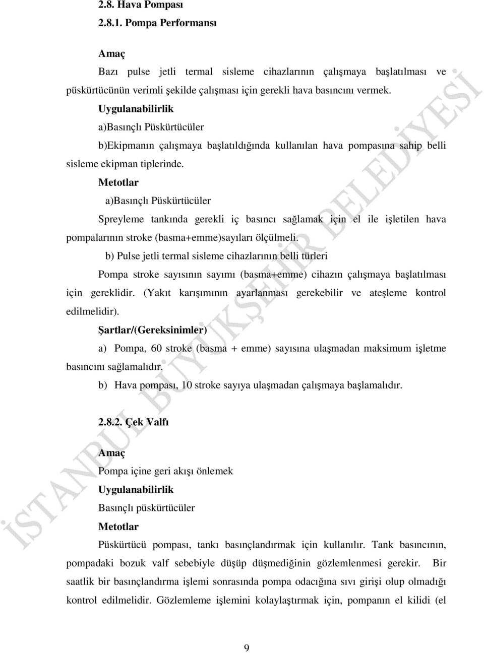 a)basınçlı Püskürtücüler Spreyleme tankında gerekli iç basıncı sağlamak için el ile işletilen hava pompalarının stroke (basma+emme)sayıları ölçülmeli.