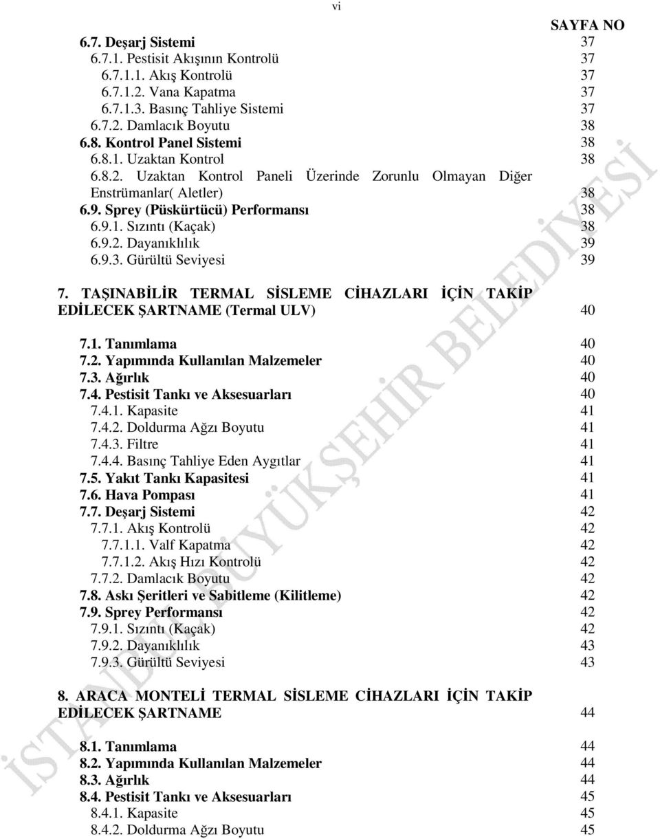 TAŞINABİLİR TERMAL SİSLEME CİHAZLARI İÇİN TAKİP EDİLECEK ŞARTNAME (Termal ULV) 7.1. Tanımlama 7.2. Yapımında Kullanılan Malzemeler 7.3. Ağırlık 7.4. Pestisit Tankı ve Aksesuarları 7.4.1. Kapasite 7.4.2. Doldurma Ağzı Boyutu 7.