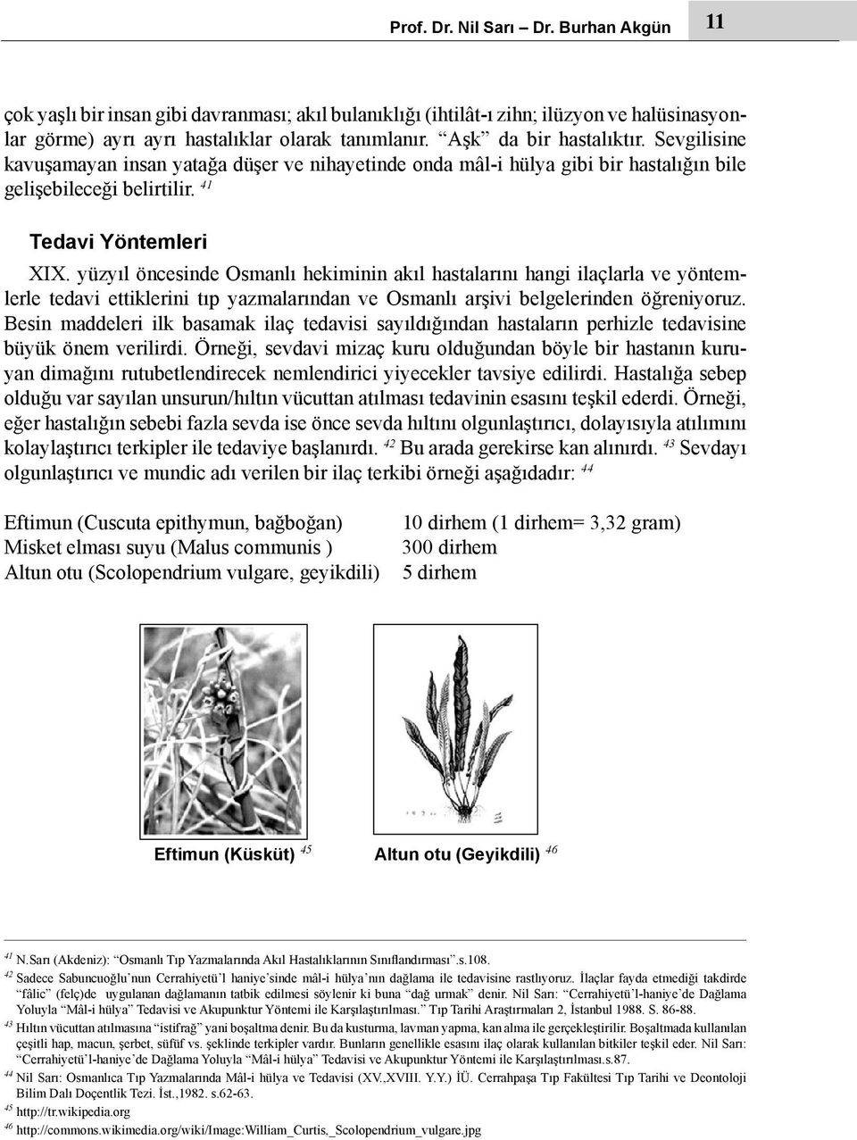 yüzyıl öncesinde Osmanlı hekiminin akıl hastalarını hangi ilaçlarla ve yöntemlerle tedavi ettiklerini tıp yazmalarından ve Osmanlı arşivi belgelerinden öğreniyoruz.