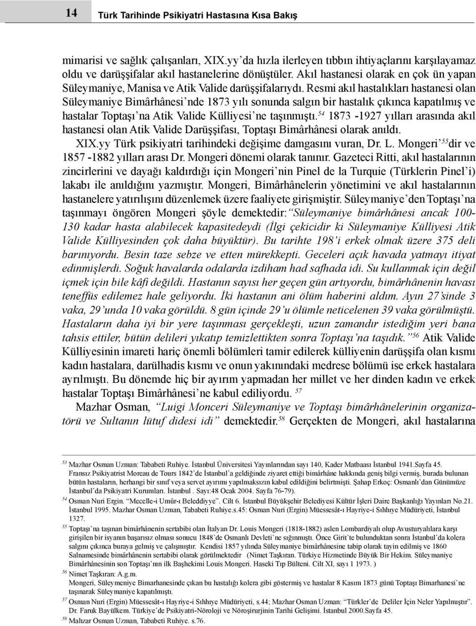 Resmi akıl hastalıkları hastanesi olan Süleymaniye Bimârhânesi nde 1873 yılı sonunda salgın bir hastalık çıkınca kapatılmış ve hastalar Toptaşı na Atik Valide Külliyesi ne taşınmıştı.