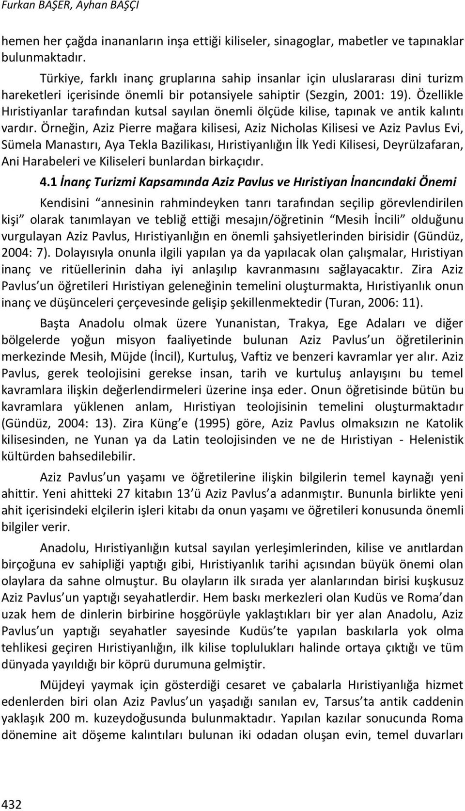 Özellikle Hıristiyanlar tarafından kutsal sayılan önemli ölçüde kilise, tapınak ve antik kalıntı vardır.