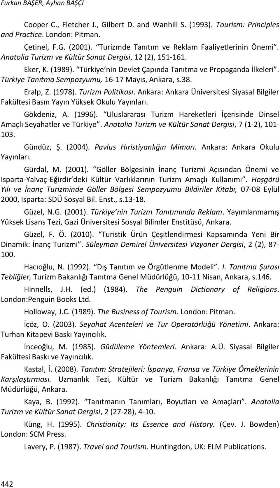 Türkiye Tanıtma Sempozyumu, 16-17 Mayıs, Ankara, s.38. Eralp, Z. (1978). Turizm Politikası. Ankara: Ankara Üniversitesi Siyasal Bilgiler Fakültesi Basın Yayın Yüksek Okulu Yayınları. Gökdeniz, A.