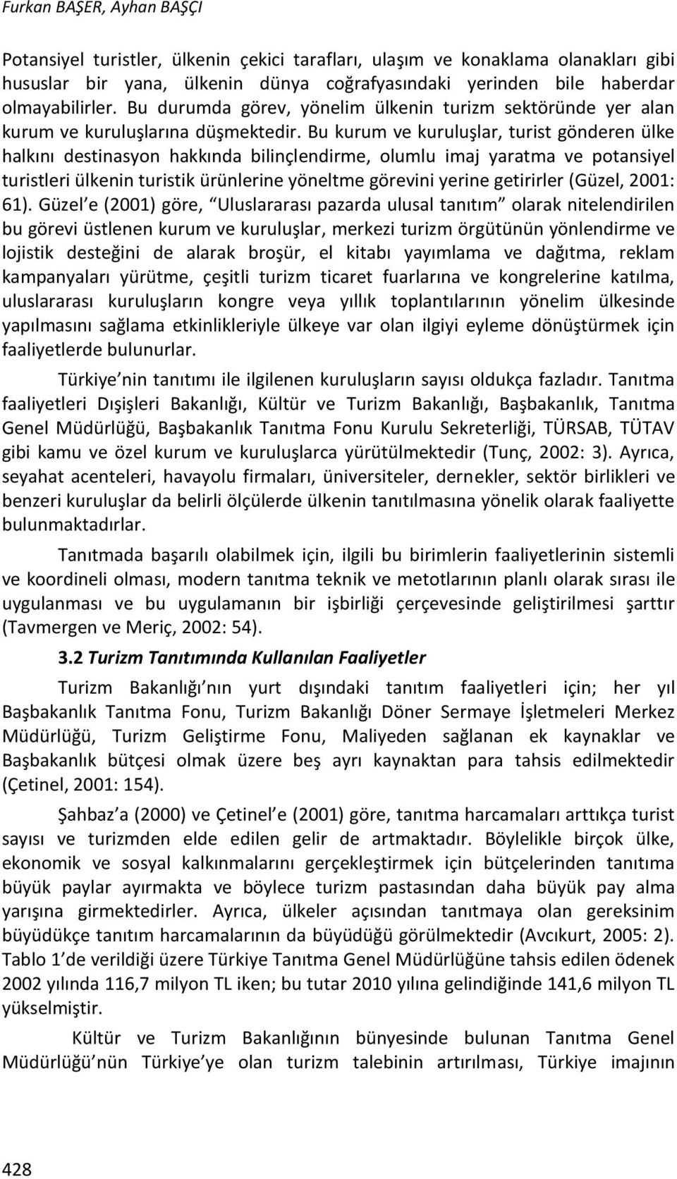 Bu kurum ve kuruluşlar, turist gönderen ülke halkını destinasyon hakkında bilinçlendirme, olumlu imaj yaratma ve potansiyel turistleri ülkenin turistik ürünlerine yöneltme görevini yerine getirirler