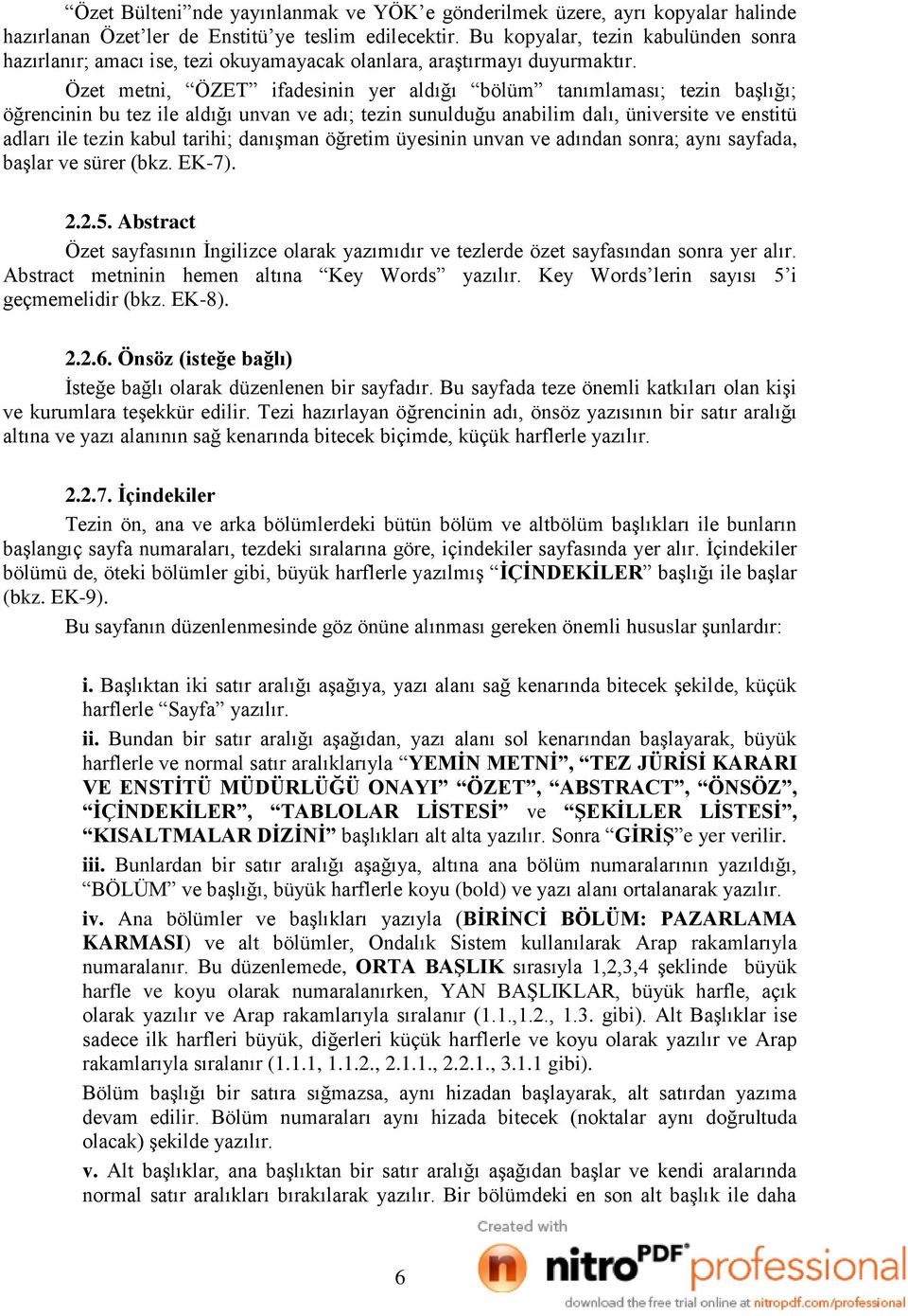 Özet metni, ÖZET ifadesinin yer aldığı bölüm tanımlaması; tezin baģlığı; öğrencinin bu tez ile aldığı unvan ve adı; tezin sunulduğu anabilim dalı, üniversite ve enstitü adları ile tezin kabul tarihi;