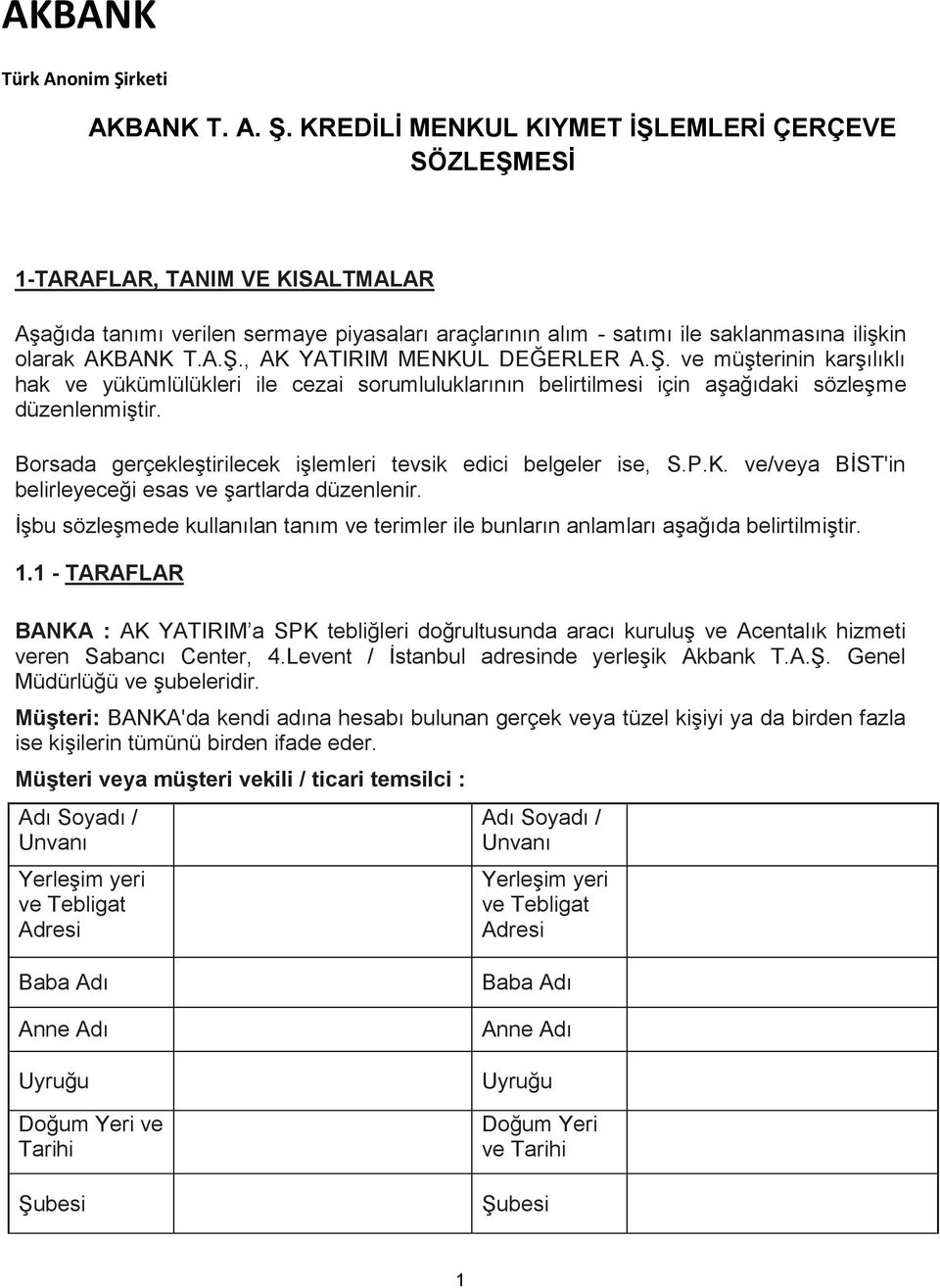 KREDİLİ MENKUL KIYMET İŞLEMLERİ ÇERÇEVE SÖZLEŞMESİ 1-TARAFLAR, TANIM VE KISALTMALAR Aşağıda tanımı verilen sermaye piyasaları araçlarının alım - satımı ile saklanmasına ilişkin olarak AKBANK T.A.Ş., AK YATIRIM MENKUL DEĞERLER A.