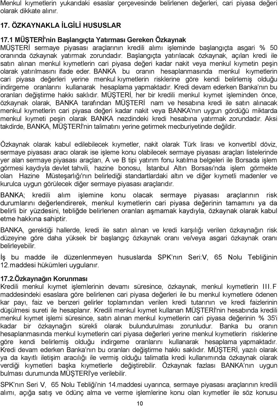 Başlangıçta yatırılacak özkaynak, açılan kredi ile satın alınan menkul kıymetlerin cari piyasa değeri kadar nakit veya menkul kıymetin peşin olarak yatırılmasını ifade eder.