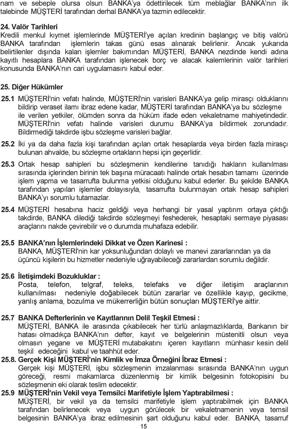 Ancak yukarıda belirtilenler dışında kalan işlemler bakımından MÜŞTERİ, BANKA nezdinde kendi adına kayıtlı hesaplara BANKA tarafından işlenecek borç ve alacak kalemlerinin valör tarihleri konusunda