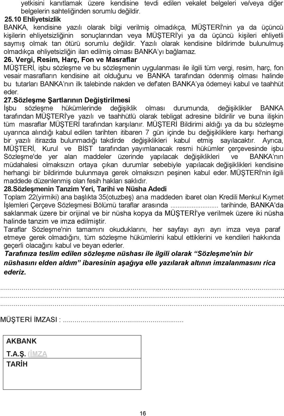 olmak tan ötürü sorumlu değildir. Yazılı olarak kendisine bildirimde bulunulmuş olmadıkça ehliyetsizliğin ilan edilmiş olması BANKA yı bağlamaz. 26.