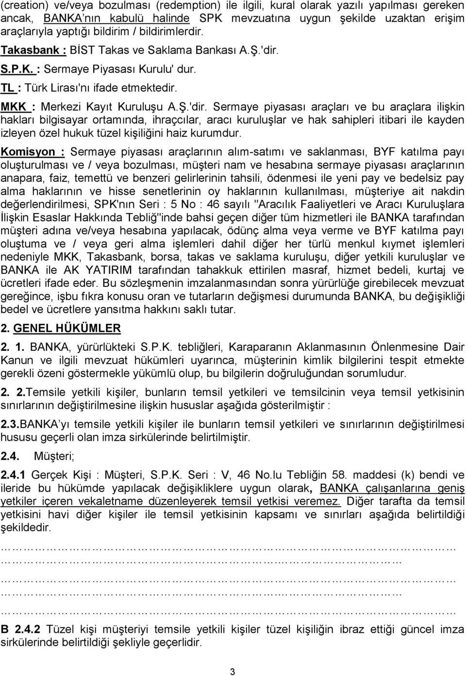 S.P.K. : Sermaye Piyasası Kurulu' dur. TL : Türk Lirası'nı ifade etmektedir. MKK : Merkezi Kayıt Kuruluşu A.Ş.'dir.
