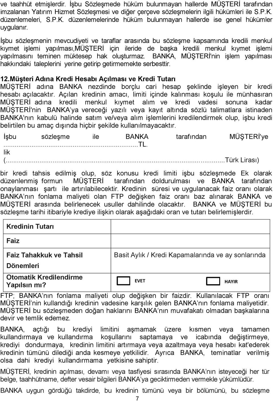 İşbu sözleşmenin mevcudiyeti ve taraflar arasında bu sözleşme kapsamında kredili menkul kıymet işlemi yapılması,müşteri için ileride de başka kredili menkul kıymet işlemi yapılmasını teminen müktesep