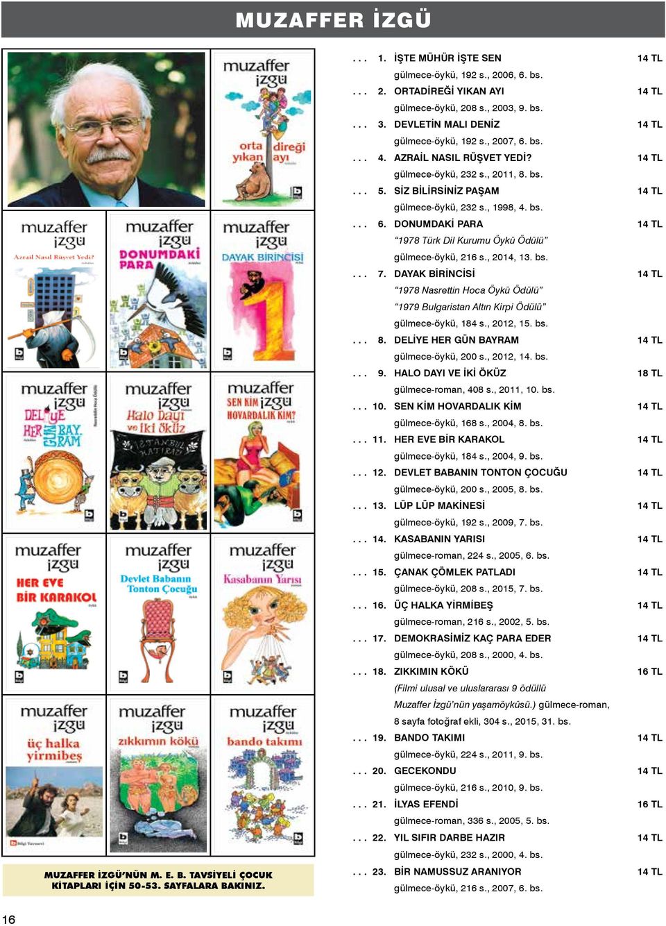 14 TL gülmece-öykü, 232 s., 2011, 8. bs.... 5. SİZ BİLİRSİNİZ PAŞAM 14 TL gülmece-öykü, 232 s., 1998, 4. bs.... 6. DONUMDAKİ PARA 14 TL 1978 Türk Dil Kurumu Öykü Ödülü gülmece-öykü, 216 s., 2014, 13.